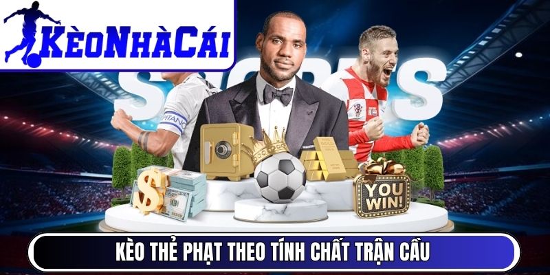 Kèo thẻ phạt theo tính chất trận cầu