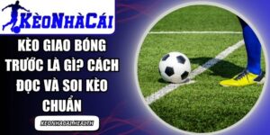 Kèo Giao Bóng Trước